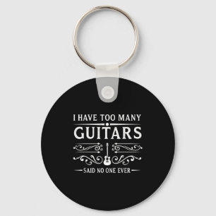 I Have Too Many Guitars Said Ever For Musicians  Key Ring