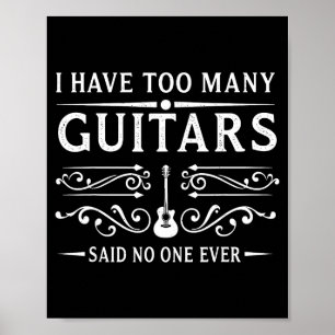 I Have Too Many Guitars Said Ever For Musicians  Poster