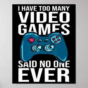 I Have Too Many Video Games Said Nobody Ever Poster