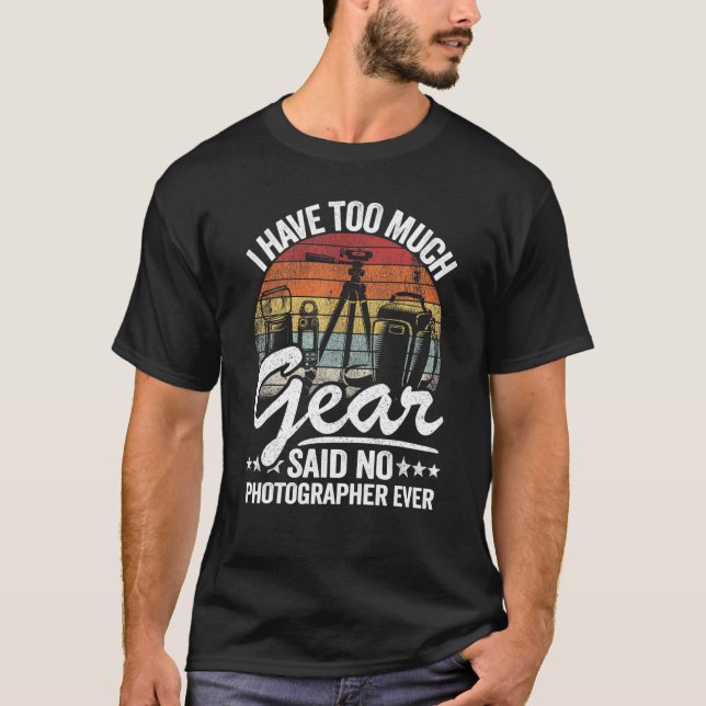 I Have Too Much Gear Said No Photographer Ever Pho T-Shirt (Front)