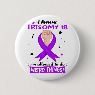 I Have Trisomy 18 I'm Allowed To Do Weird Things 6 Cm Round Badge