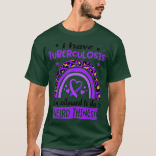 I Have Tuberculosis i am allowed to do Weird Thing T-Shirt