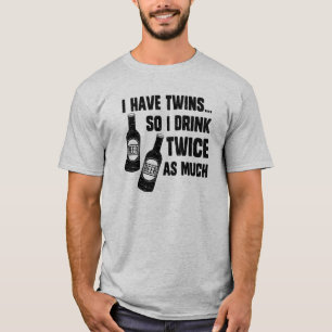 I HAVE TWINS, SO I DRINK TWICE AS MUCH T-Shirt