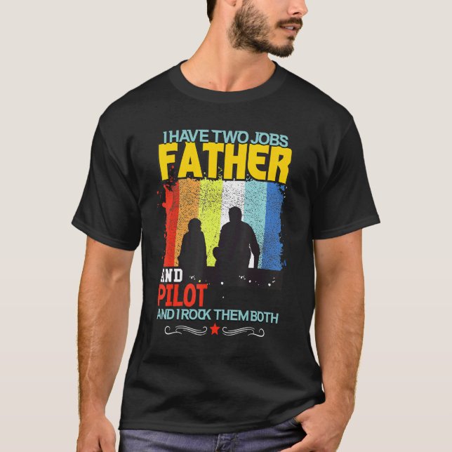 I Have Two Jobs Father And Pilot And I Rock Them B T-Shirt (Front)