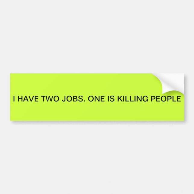 "I HAVE TWO JOBS. KILLING PEOPLE IS ONE" BUMPER BUMPER STICKER (Front)