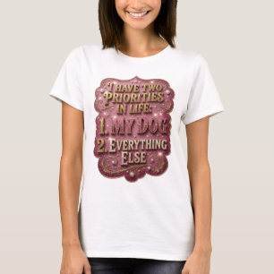 I HAVE TWO PRIORITIES IN LIFE 1 MY DOG 2 EVERYT v9 T-Shirt