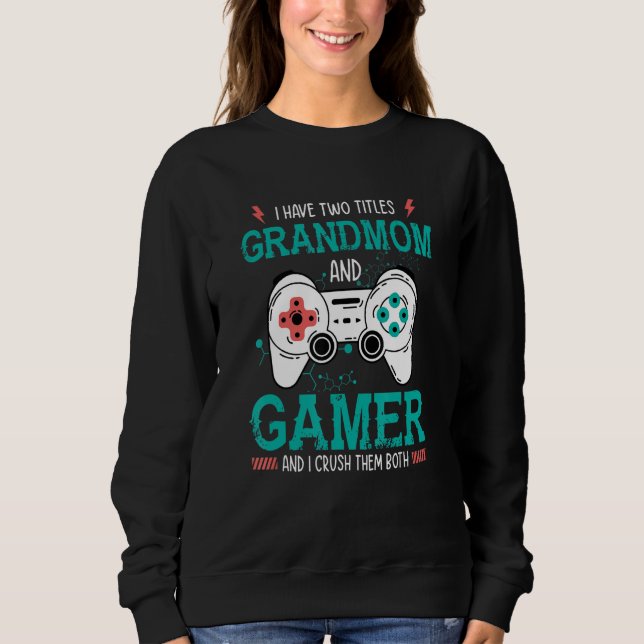 I Have Two Title Grandmom and Gamer And I Crush Th Sweatshirt (Front)