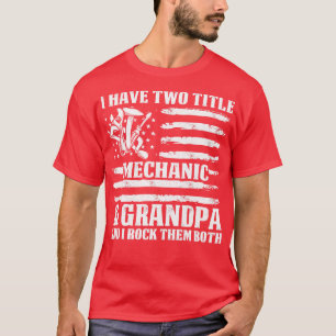 I Have Two Title Mechanic And Grandpa Mechanic T S T-Shirt