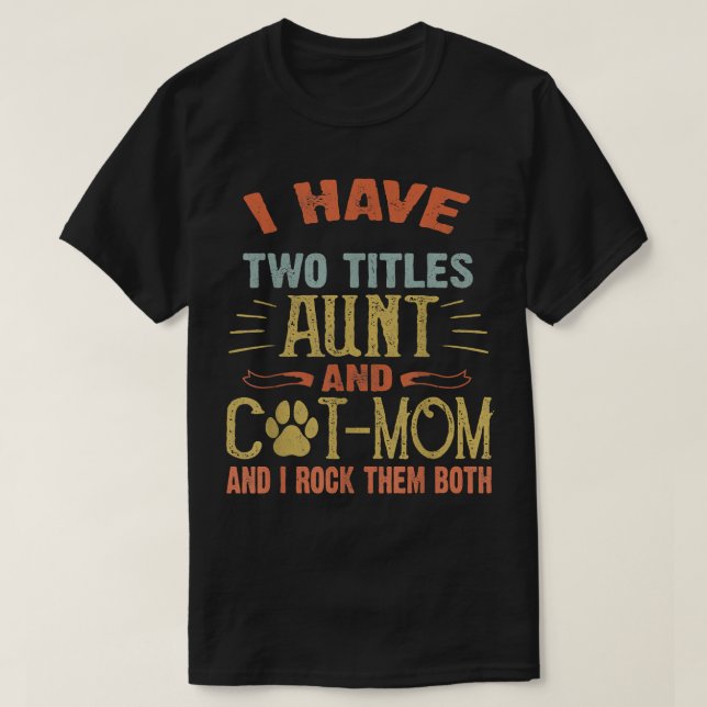 I have two titles aunt and cat mom Funny Cat Lover T-Shirt (Design Front)