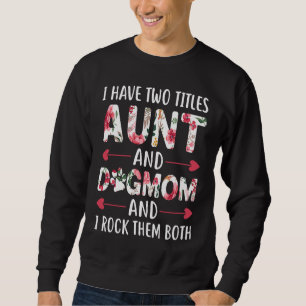 I Have Two Titles Aunt And Dog Mom And I Rock Them Sweatshirt