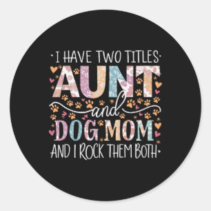 I Have Two Titles Aunt And Dog Mum 1 Classic Round Sticker