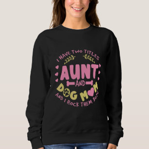 I Have Two Titles Aunt And Dog Mum And I Rock Them Sweatshirt