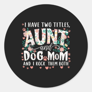 I Have Two Titles Aunt And Dog Mum Classic Round Sticker