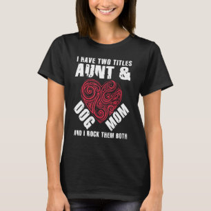 I Have Two Titles Aunt And Dog Mum Flower Cute Dog T-Shirt