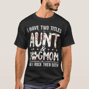 I Have Two Titles Aunt And Dog Mum Flower Funny Do T-Shirt