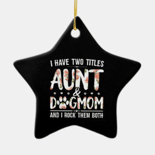 I Have Two Titles Aunt And Dog Mum Gift For Aunt Ceramic Ornament