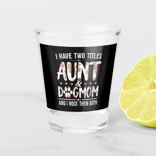 I Have Two Titles Aunt And Dog Mum Gift For Aunt Shot Glass