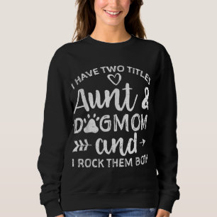 I Have Two Titles Aunt And Dog Mum Gift For Aunt Sweatshirt