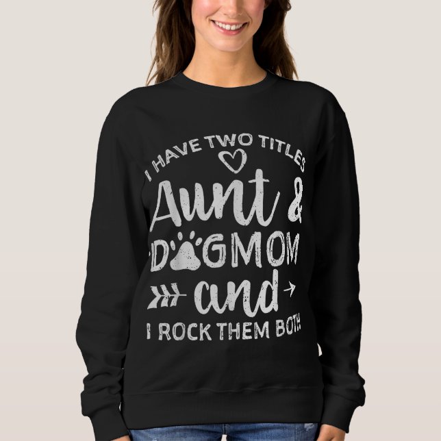 I Have Two Titles Aunt And Dog Mum Gift For Aunt Sweatshirt (Front)
