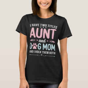 I have two titles aunt and dog mum T-Shirt