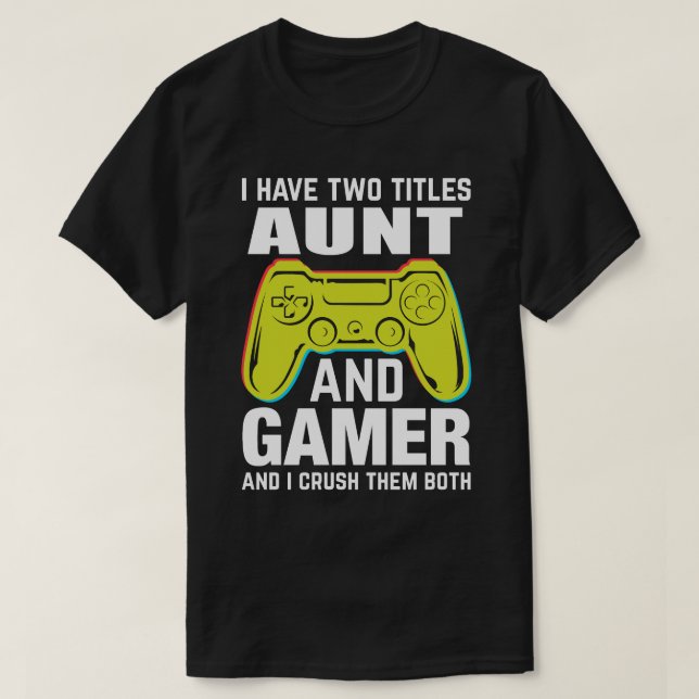 I Have Two Titles AUNT And Gamer And I Crush Them  T-Shirt (Design Front)