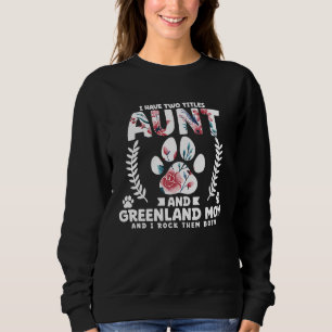 I have two titles aunt and greenland mom sweatshirt
