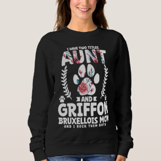 I have two titles aunt and griffon bruxellois mom sweatshirt