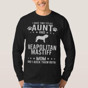 I Have Two Titles Aunt And Neapolitan Mastiff Dog  T-Shirt