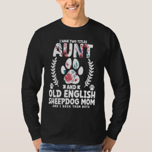 I have two titles aunt and old english sheepdog mo T-Shirt