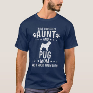 I Have Two Titles Aunt And Pug Dog Mum T-Shirt