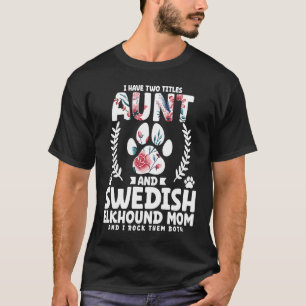 I have two titles aunt and swedish elkhound mom T-Shirt