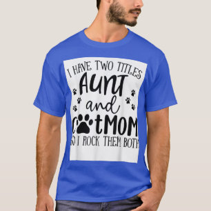 I Have Two Titles Aunt Cat Mum I Rock Them Both Ca T-Shirt