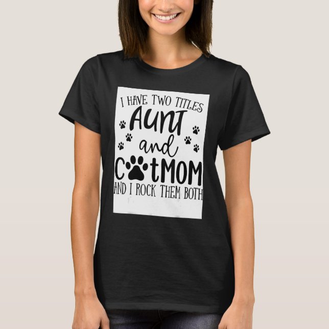 I Have Two Titles Aunt Cat Mum I Rock Them Both Ca T-Shirt (Front)