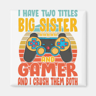 I Have Two Titles Big Sister And Gamer Magnet