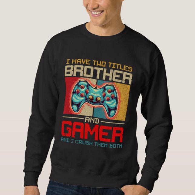 I Have Two Titles Brother And Gamer And I Crush Th Sweatshirt (Front)