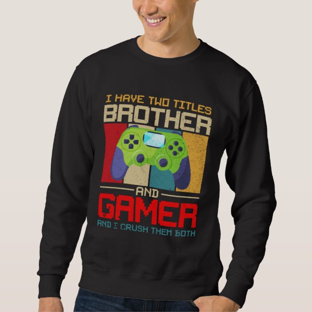I Have Two Titles Brother And Gamer And I Crush Th Sweatshirt (Front)