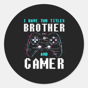 I Have Two Titles Brother And Gamer Classic Round Sticker
