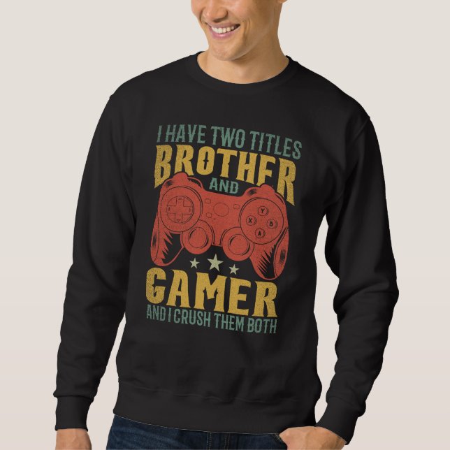  I Have Two Titles Brother And Gamer, Funny Gamer Sweatshirt (Front)