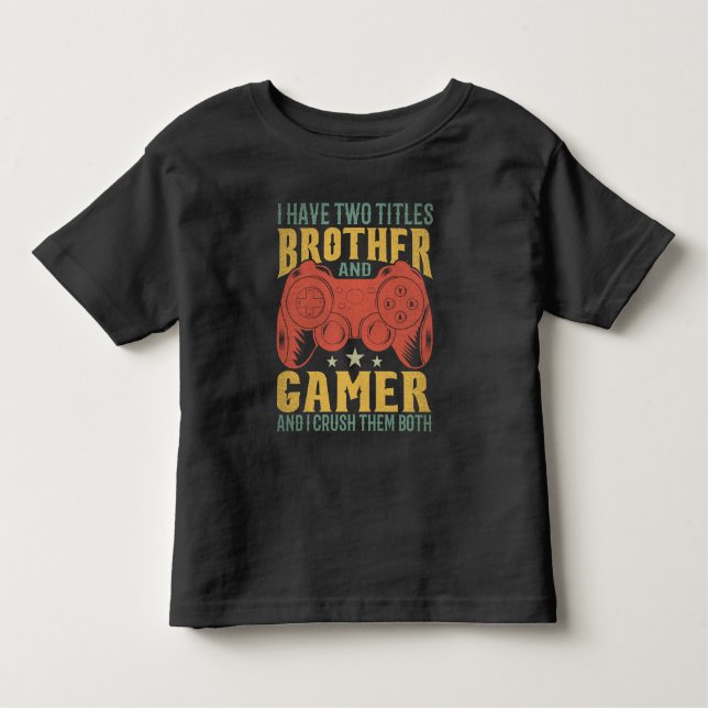  I Have Two Titles Brother And Gamer, Funny Gamer Toddler T-Shirt (Front)