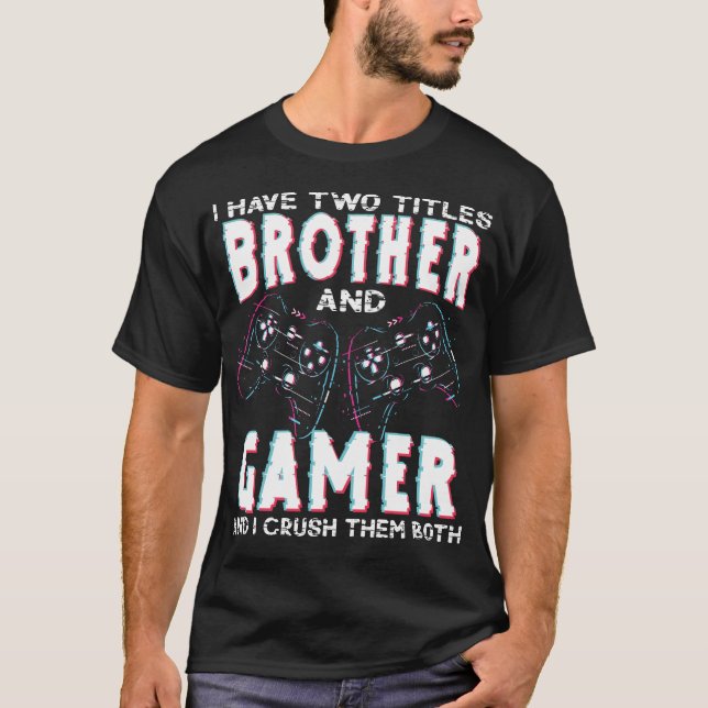 I Have Two Titles Brother and Gamer – Funny Gaming T-Shirt (Front)