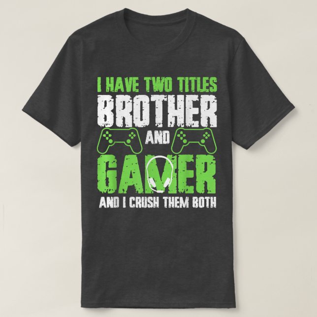 I Have Two Titles Brother And Gamer Funny Video Ga T-Shirt (Design Front)