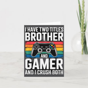 I Have Two Titles Brother And Gamer I Crush Both  Card
