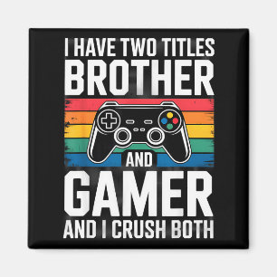 I Have Two Titles Brother And Gamer I Crush Both  Magnet