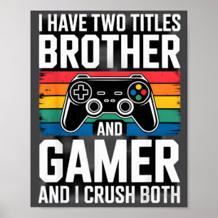 I Have Two Titles Brother And Gamer I Crush Both  Poster