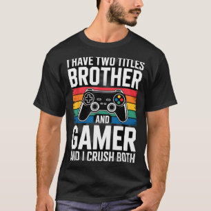 I Have Two Titles Brother And Gamer I Crush Both  T-Shirt