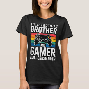 I Have Two Titles Brother And Gamer I Crush Both  T-Shirt