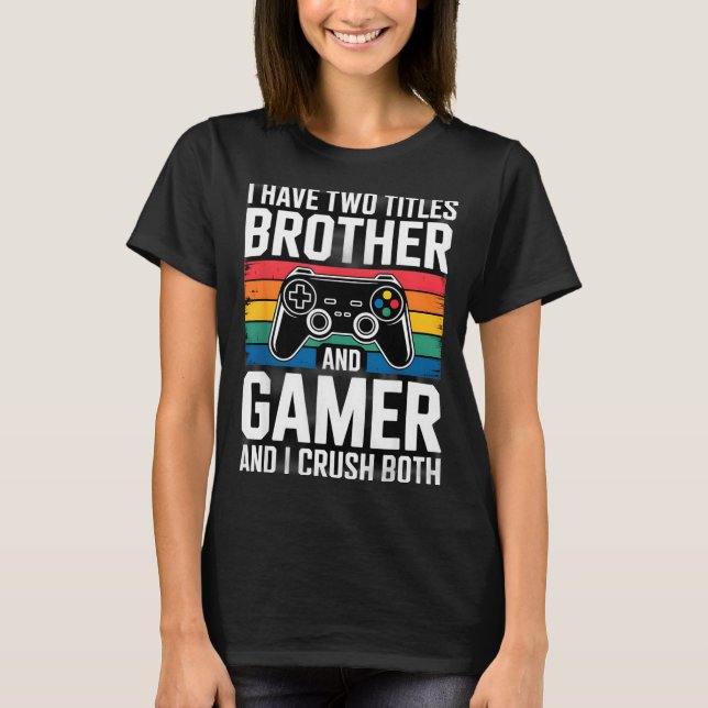 I Have Two Titles Brother And Gamer I Crush Both  T-Shirt (Front)