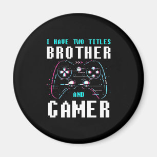 I Have Two Titles Brother And Gamer Magnet