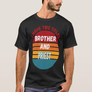 I Have Two Titles Brother And Priest T-Shirt