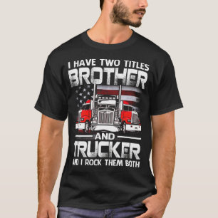 I Have Two Titles BROTHER And Trucker And I Tock T T-Shirt
